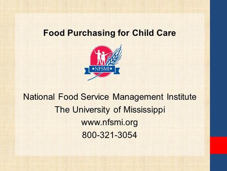 Food Purchasing for Child Care National Food Service Management Institute The University of Mississippi www.nfsmi.org 800-321-3054.