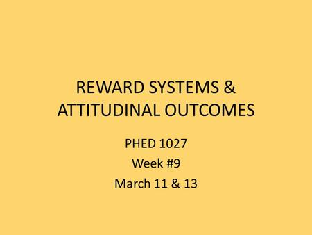 REWARD SYSTEMS & ATTITUDINAL OUTCOMES PHED 1027 Week #9 March 11 & 13.