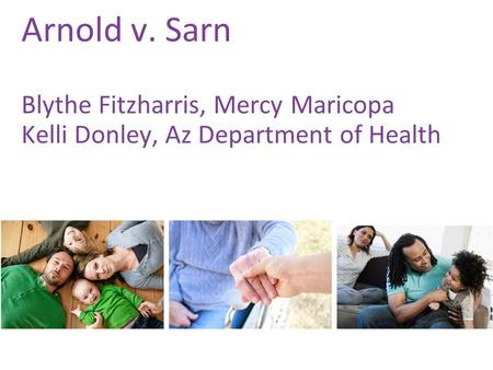 Arnold v. Sarn history A class action suit—Arnold v. Sarn—was filed in 1981 against the State of Arizona on behalf of those adults with a serious mental.