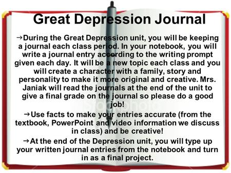 Great Depression Journal  During the Great Depression unit, you will be keeping a journal each class period. In your notebook, you will write a journal.