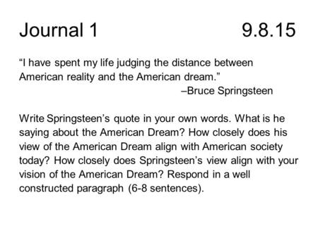 Journal 19.8.15 “I have spent my life judging the distance between American reality and the American dream.” –Bruce Springsteen Write Springsteen’s quote.