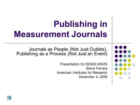 Publishing in Measurement Journals Journals as People (Not Just Outlets), Publishing as a Process (Not Just an Event) Presentation for EDMS MSMS Steve.