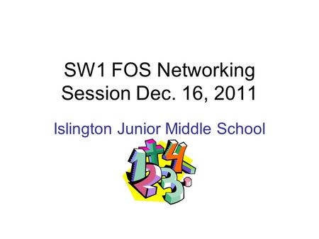 SW1 FOS Networking Session Dec. 16, 2011 Islington Junior Middle School.