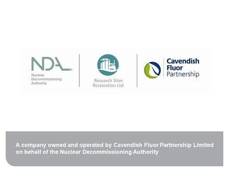 A company owned and operated by Cavendish Fluor Partnership Limited on behalf of the Nuclear Decommissioning Authority.