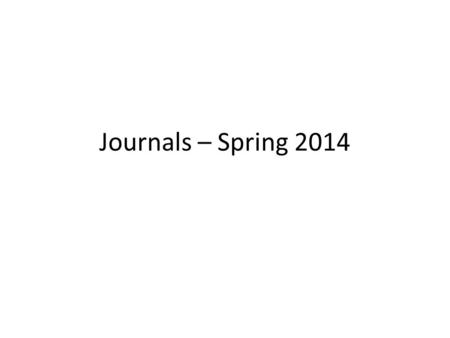 Journals – Spring 2014. Journal Entry 1/28 Write three goals you have for this class and/or this school year. Beneath each goal, write 1-3 steps you will.