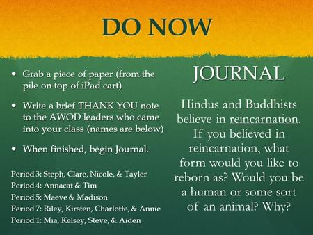 DO NOW Grab a piece of paper (from the pile on top of iPad cart) Write a brief THANK YOU note to the AWOD leaders who came into your class (names are below)