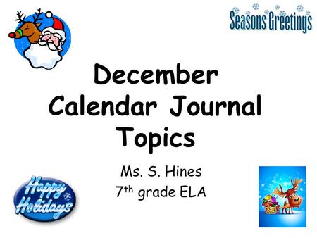 December Calendar Journal Topics Ms. S. Hines 7 th grade ELA.