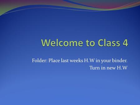 Folder: Place last weeks H.W in your binder. Turn in new H.W.