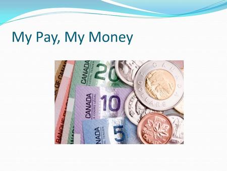 My Pay, My Money. What is money? Before money there was barter (trading) Governments print money to make buying easier Gold coins are worth something.