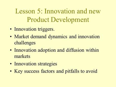 Lesson 5: Innovation and new Product Development Innovation triggers. Market demand dynamics and innovation challenges Innovation adoption and diffusion.