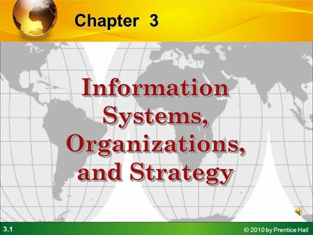 3.1 © 2010 by Prentice Hall 3Chapter Information Systems, Organizations, and Strategy.