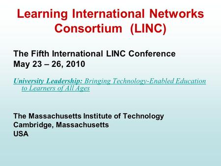 Learning International Networks Consortium (LINC) The Fifth International LINC Conference May 23 – 26, 2010 University Leadership: Bringing Technology-Enabled.