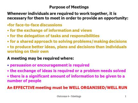 Outcome 4 - Meetings1 Purpose of Meetings Whenever individuals are required to work together, it is necessary for them to meet in order to provide an opportunity: