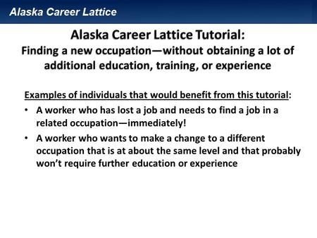 Examples of individuals that would benefit from this tutorial: A worker who has lost a job and needs to find a job in a related occupation—immediately!