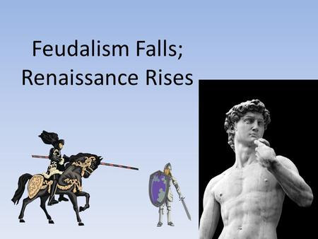 Feudalism Falls; Renaissance Rises. The Hundred Years’ War (1337 – 1453) & Joan du Arc (1412 – 1431)