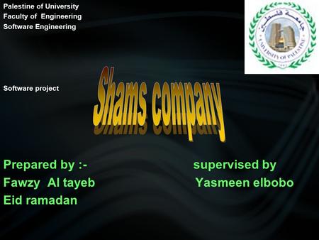 Palestine of University Faculty of Engineering Software Engineering Software project Prepared by :- supervised by Fawzy Al tayeb Yasmeen elbobo Eid ramadan.