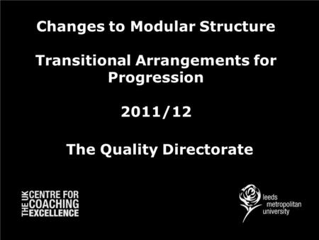 Changes to Modular Structure Transitional Arrangements for Progression 2011/12 The Quality Directorate.