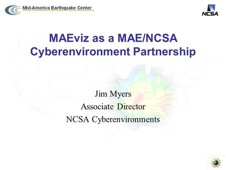 MAEviz as a MAE/NCSA Cyberenvironment Partnership Jim Myers Associate Director NCSA Cyberenvironments.