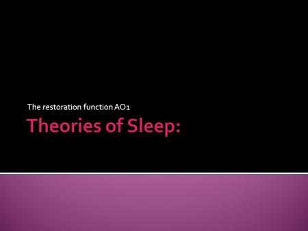 The restoration function AO1. Why, when we do not have enough sleep, we don’t feel very good? When we have had a good night’s sleep, we feel refreshed?