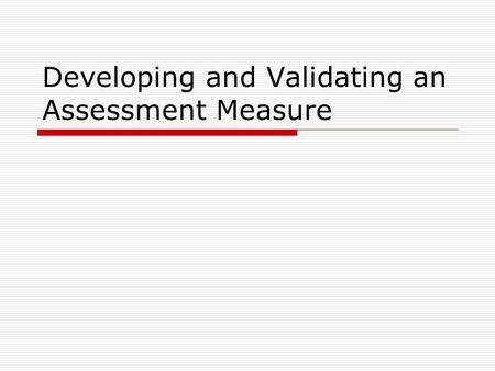 Developing and Validating an Assessment Measure. Goals, Objectives & Criteria  It is critical that employees have a clear understanding about what part.