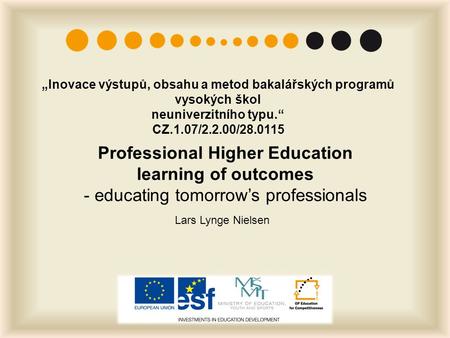 „Inovace výstupů, obsahu a metod bakalářských programů vysokých škol neuniverzitního typu.“ CZ.1.07/2.2.00/28.0115 Professional Higher Education learning.