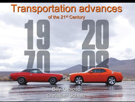 Transportation advances of the 21 st Century Billy Gioioso Christian Schultz.