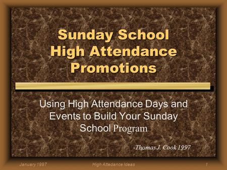 January 1997High Attedance Ideas1 Sunday School High Attendance Promotions Using High Attendance Days and Events to Build Your Sunday School Program -Thomas.