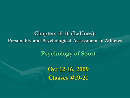 Chapters 15-16 (LeUnes): Personality and Psychological Assessment in Athletes Psychology of Sport Oct 12-16, 2009 Classes #19-21.