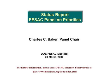 Charles C. Baker, Panel Chair DOE FESAC Meeting 30 March 2004 Status Report FESAC Panel on Priorities Status Report FESAC Panel on Priorities For further.