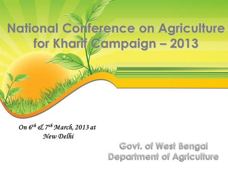 On 6 th & 7 th March, 2013 at New Delhi National Conference on Agriculture for Kharif Campaign – 2013.