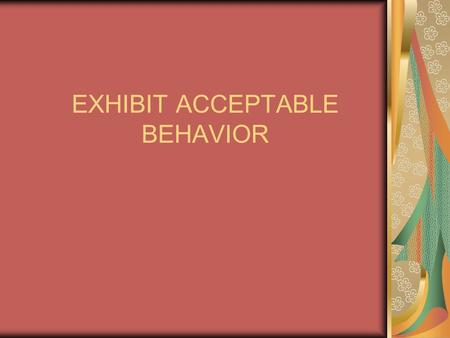 EXHIBIT ACCEPTABLE BEHAVIOR. GOOD WORK ETHICS INVOLVES THESE QUALITIES & TRAITS.