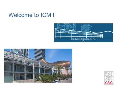 Welcome to ICM !. 4 departments Marine Biology and Oceanography Marine Geology Physical Oceanography Renewable Marine Resources 84 members 44 members.