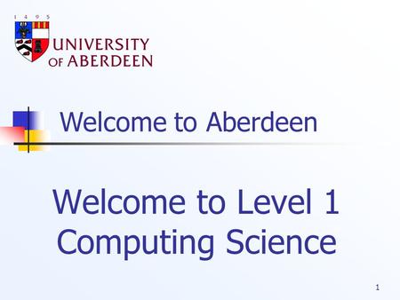 Welcome to Aberdeen 1 Welcome to Level 1 Computing Science.