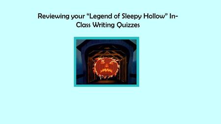 Reviewing your “Legend of Sleepy Hollow” In-Class Writing Quizzes