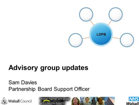 Advisory group updates Sam Davies Partnership Board Support Officer LDPB.