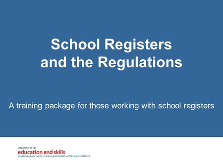 School Registers and the Regulations A training package for those working with school registers.