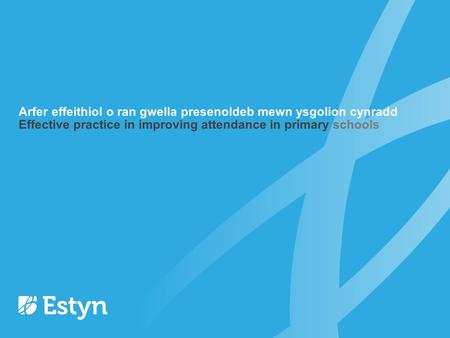 Arfer effeithiol o ran gwella presenoldeb mewn ysgolion cynradd Effective practice in improving attendance in primary schools.