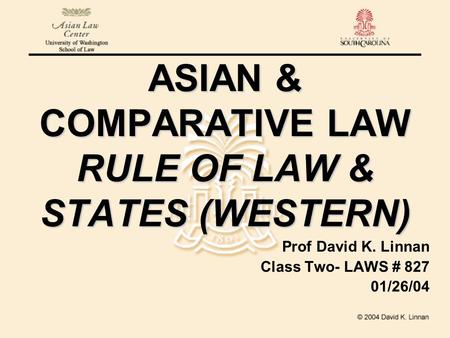 ASIAN & COMPARATIVE LAW RULE OF LAW & STATES (WESTERN) Prof David K. Linnan Class Two- LAWS # 827 01/26/04.