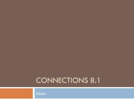 CONNECTIONS 8.1 Islam. Essential Questions  What are the basic beliefs and traditions of Islam?  How does Islam affect the politics of the Arab Spring?