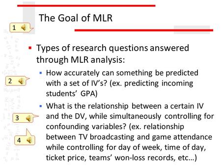 The Goal of MLR  Types of research questions answered through MLR analysis:  How accurately can something be predicted with a set of IV’s? (ex. predicting.