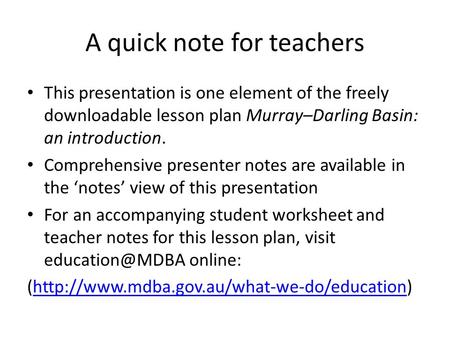 A quick note for teachers This presentation is one element of the freely downloadable lesson plan Murray–Darling Basin: an introduction. Comprehensive.