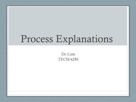 Process Explanations Dr. Lam TECM 4250. Let’s Review Week 1: Design What did we learn? Week 2: Comparative analysis What did we learn?