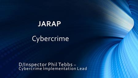 JARAP Cybercrime D/Inspector Phil Tebbs – Cybercrime Implementation Lead.