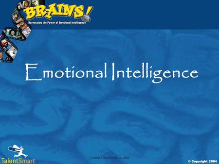 © Copyright 2004 Copyright TalentSmart, Inc. 2003 Emotional Intelligence.