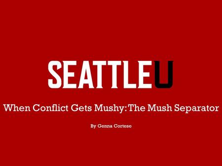 When Conflict Gets Mushy: The Mush Separator By Genna Cortese