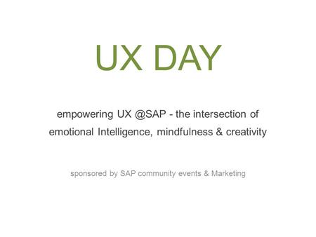 UX DAY empowering - the intersection of emotional Intelligence, mindfulness & creativity sponsored by SAP community events & Marketing.