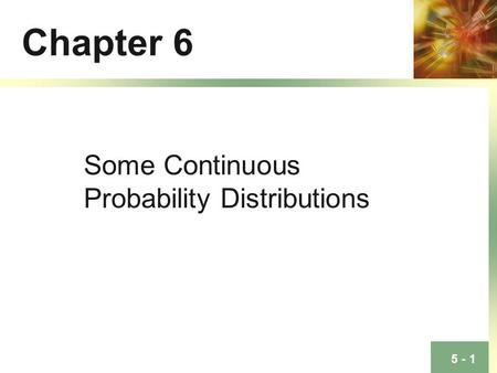 Chapter 6 Some Continuous Probability Distributions.