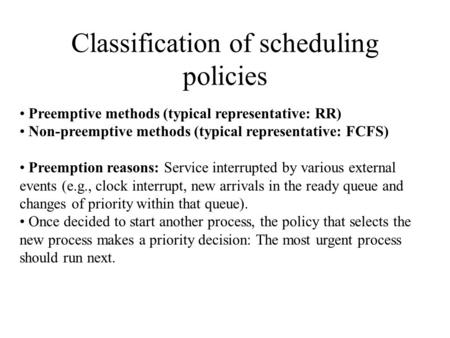 Classification of scheduling policies Preemptive methods (typical representative: RR) Non-preemptive methods (typical representative: FCFS) Preemption.