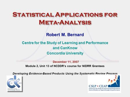 Statistical Applications for Meta-Analysis Robert M. Bernard Centre for the Study of Learning and Performance and CanKnow Concordia University December.