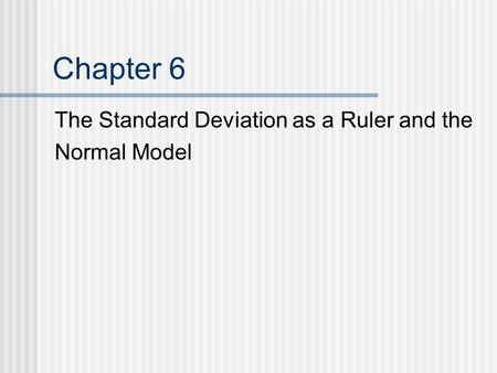 Chapter 6 The Standard Deviation as a Ruler and the Normal Model.